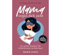 Mama, vergiss dich nicht - Das Mama Buch fürs erste Jahr: Ein sanfter Ratgeber für Selbstfürsorge im Babychaos - inkl. Mood-Tracker, Achtsamkeitsrituale, schnellen Rezepten & Ernährungstipps