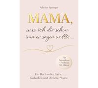 Mama, was ich dir schon immer sagen wollte: Ein Ausfüllbuch voller Liebe, Erinnerungen und ehrlicher Worte - Mit Satzanfängen, Platz für Fotos und persönlichen Botschaften