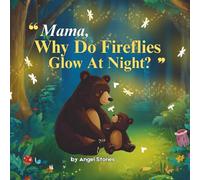 Mama, Why Do Fireflies Glow at Night? A Bedtime Story Book for Babies, Toddlers, and Preschoolers About Fireflies, Nature, and a Mother’s Love: Children Picture Story Book for Kids
