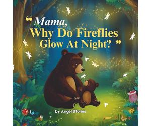 Mama, Why Do Fireflies Glow at Night? A Bedtime Story Book for Babies, Toddlers, and Preschoolers About Fireflies, Nature, and a Mother’s Love: Children Picture Story Book for Kids