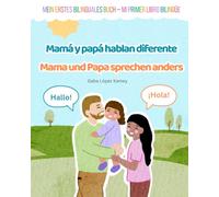 Mamá y papá hablan diferente - Mama und Papa sprechen anders: Mein erstes bilinguales Buch - Mi primer libro bilingüe