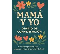 Mamá y Yo: Diario de Conversación - Un Diario Guiado Para Madres e Hijos (A Partir de 8 Años): Comparte pensamientos, fortalece vuestro vínculo y crea ... juntos - Un diario guiado para mamá e hijos