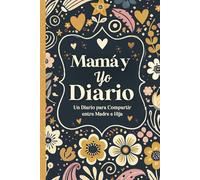 Mamá y Yo Diario: Un Diario Para Madre e Hija Para Compartir Historias, Fortalecer Su Vínculo y Crear Recuerdos Duraderos Juntas