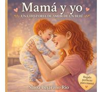 Mamá y yo: Un cuento contado por tu bebé lleno de amor, abrazos y momentos para siempre. Regalo para todas las madres. Momentos tiernos entre madre e ... antes de dormir. (para niños de 0 a 5 años)