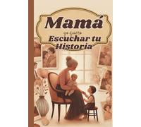 Mama Yo Quiero Escuchar Tu Historia: Un libro de recuerdos para mamás que dejaron su país y construyeron un nuevo hogar en USA. Incluye preguntas ... y familia para personalizar tu historia.