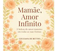 Mamãe, Amor Infinito: A beleza do amor materno em todas as suas formas
