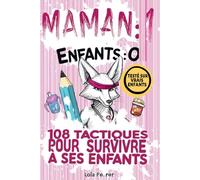 Maman 1 - Enfants 0 : 108 Tactiques de Survie pour Mamans Débordées | Parentalité Humour et Éducation Positive Sans Culpabilité: Gérer le Quotidien, ... avec Humour : Le Manuel Pratique des Mères Ép