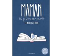 Maman, 100 questions pour raconter ton histoire: Un carnet à remplir pour transmettre ses souvenirs, ses valeurs et les moments forts de sa vie