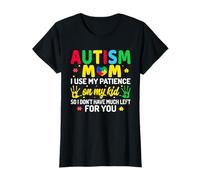 Maman autiste, j'utilise ma Patience sur Mon Enfant Donc Je n'ai Pas Beaucoup T-Shirt