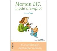 Maman bio: Mode d'emploi: Trucs et astuces de la super-maman !
