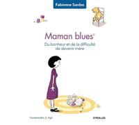 Maman blues Du bonheur et de la difficulté de devenir mère. - Fabienne Sardas - Eyrolles - broché - Guide