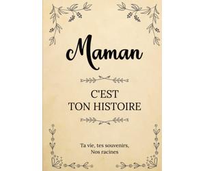 Maman, c’est ton histoire | Ta vie, tes souvenirs, nos racines: Raconte ton histoire en complétant ce livre puis partage-la avec nous ! | Un cadeau ... la fête des Mères son anniversaire ou Noël.