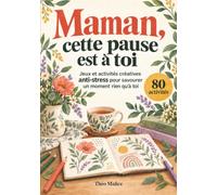 Maman, cette pause est à toi: 80 jeux et activités créatives anti-stress : mots mêlés, logique, observation et dessins à compléter