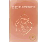 Maman chrétienne: Mode d'emploi