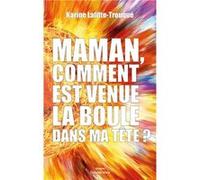 Maman, comment est venue la boule dans ma tête ? Lafitte-Trouqué Kari (Auteur)