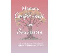 Maman, confie-moi tes souvenirs, un journal pour raconter son histoire et transmettre ses rêves: un joli cadeau pour les mamans à offrir pour Noël, la ... son anniversaire ou juste pour faire plaisir.