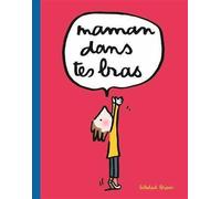 maman dans tes bras