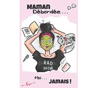 Maman Débordée... Moi... Jamais!: ersonnalJournal intime - Carnet intime, à piser, idéal pour une femme - Maman, à customiser et à compléter pour se défouler, format 15,24x22,68 cm - Super cadeau