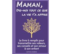 Maman, dis-moi tout ce que la vie t'a appris: Le livre à remplir pour transmettre ses valeurs, ses conseils et son amour à son enfant