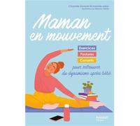 Maman en mouvement: Exercices, postures et conseils pour retrouver du dynamisme après bébé