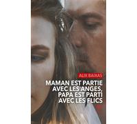 Maman est partie avec les anges, Papa est parti avec les flics - Alix Baixas - Le Lys Bleu - broché - Roman
