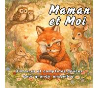 Maman et Moi: Histoires et comptines douces pour grandir ensemble