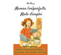 Maman (im)parfaite, Mode d'emploi: Parfois géniale, parfois à côté de la plaque : journal d’une maman normale