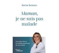 Maman, je ne suis pas malade Une mère face à la maladie psychique de son enfant - Karine Buisson - Eyrolles - broché - Essai