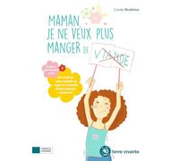 Maman, je ne veux plus manger de viande !: 50 recettes sans viande et tous les conseils d'une maman carnivore