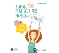 Maman, je ne veux plus manger de viande 50 recettes sans viande et tous les conseils d'une maman carnivore - Carole Ibrahima - Terre Vivante - broché - Guide