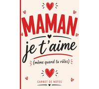 Maman, je t’aime (même quand tu râles): Le carnet cadeau parfait pour la fête des mères - 120 pages pour écrire, rêver et penser à soi