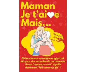 Maman je t'aime mais...: Chère maman, ce cadeau original est fait pour rire ensemble de ces moments où ton "comme tu veux" signifie clairement "fais comme je dis" !