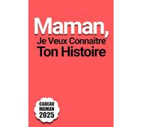 Maman, Je Veux Connaître Ton Histoire: Plus de 200 questions pour aider maman à écrire les souvenirs de sa vie - une attention particulière pour Noël et la Fête des Mères