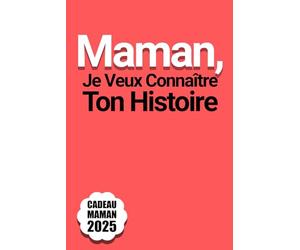 Maman, Je Veux Connaître Ton Histoire: Plus de 200 questions pour aider maman à écrire les souvenirs de sa vie - une attention particulière pour Noël et la Fête des Mères