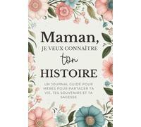 Maman, Je Veux Connaître Ton Histoire: Un Journal Guidé pour Mères pour Partager Ta Vie, Tes Souvenirs et Ta Sagesse
