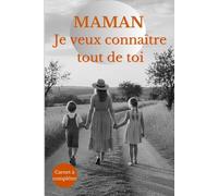 Maman, je veux connaître tout de toi: Carnet de souvenirs à compléter pour raconter son histoire, transmettre ses souvenirs et préserver les moments précieux de sa vie