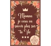 Maman je veux en savoir plus sur ta vie: 117 Questions guidées pour que Maman partage ses souvenirs et son histoire.