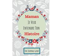 Maman Je Veux Entendre Ton Histoire - Un Journal Guidé: Journal de mère pour partager sa vie et son amour, Cadeau Pour La Fête Des Mères, ... Album photo et mémoire, 74 Pages 6x9 Pouce