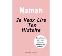 Maman, Je Veux Lire Ton Histoire: Idée Cadeau Unique, Un Journal Guidé pour Maman et Livre Souvenir pour Découvrir l’Histoire d’une Femme ... un Anniversaire ou tout Autre Moment Spécial.