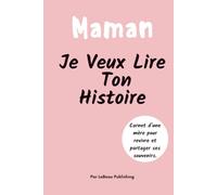 Maman, Je Veux Lire Ton Histoire: Idée Cadeau Unique, Un Journal Guidé pour Maman et Livre Souvenir pour Découvrir l’Histoire d’une Femme ... un Anniversaire ou tout Autre Moment Spécial.