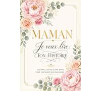 Maman, Je Veux Lire Ton Histoire: Journal guidé de 105 questions pour que ma mère raconte sa vie, ses souvenirs et son histoire de femme - un héritage précieux à transmettre