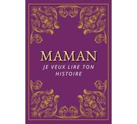 Maman, Je Veux Lire Ton Histoire: Un livre personnalisé pour maman, souvenirs précieux à garder pour les générations futures | Idéal pour anniversaire, fête des Mères et Noël