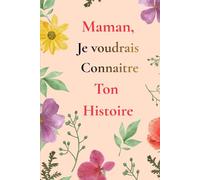 Maman je voudrais connaitre ton histoire: Un journal guidé pour transmettre tes souvenirs et amour