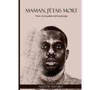 MAMAN, J'ETAIS MORT: MON INCROYABLE TEMOIGNAGE