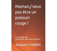 Maman,j'veux pas être un poisson rouge !: Un ouvrage sans concession...pour sortir du bocal !