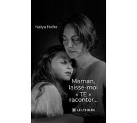 Maman, laisse-moi « TE » raconter... - Nalya Nefer - Le Lys Bleu - broché - Témoignage