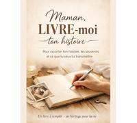 Maman, LIVRE-moi ton histoire: Le livre à remplir pour raconter ton histoire et transmettre tes souvenirs à ton enfant