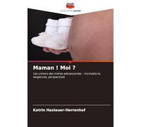 Maman ! Moi ?: Les univers des mères adolescentes - motivations, exigences, perspectives