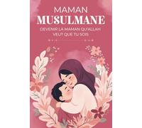 Maman Musulmane: Devenir la Maman qu’Allah veut que tu sois | Livre sur la Grossesse et la Maternité en Islam