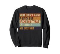 Maman n'a Pas élevé de Chienne, mais si Elle l'a Fait, C'est Mon frère Sweatshirt